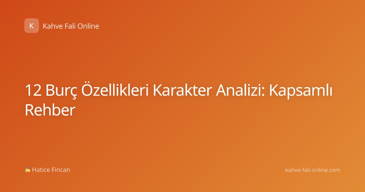12 Burç Özellikleri Karakter Analizi: Kapsamlı Rehber