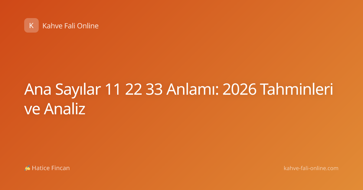 Ana Sayılar 11 22 33 Anlamı: 2026 Tahminleri ve Analiz