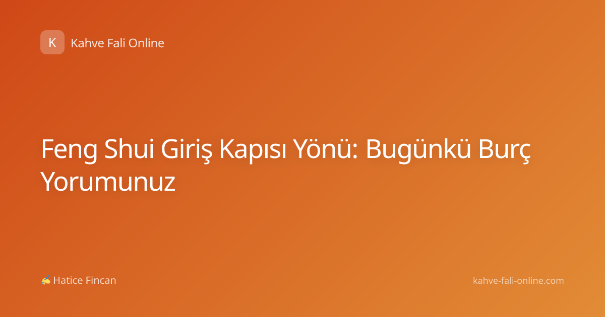Feng Shui Giriş Kapısı Yönü: Bugünkü Burç Yorumunuz