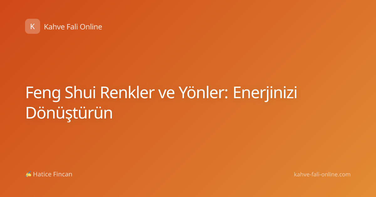 Feng Shui Renkler ve Yönler: Enerjinizi Dönüştürün