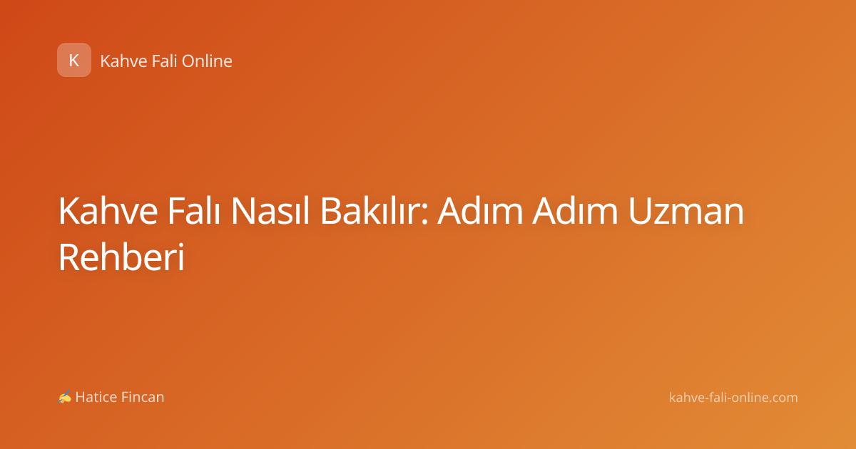 Kahve Falı Nasıl Bakılır: Adım Adım Uzman Rehberi