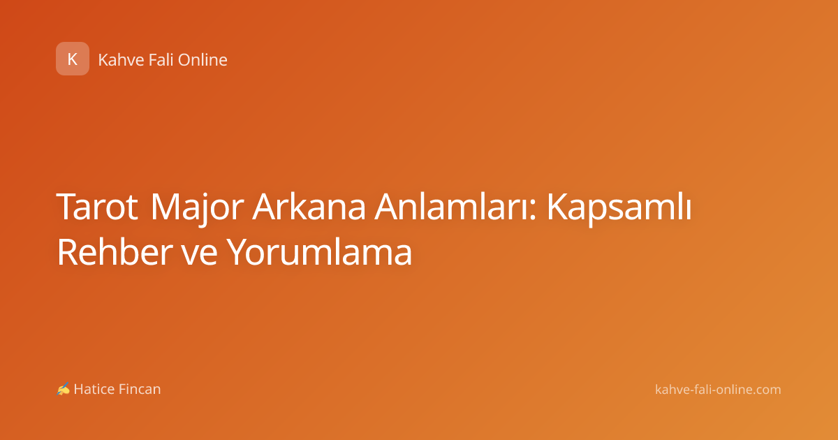 Tarot Major Arkana Anlamları: Kapsamlı Rehber ve Yorumlama