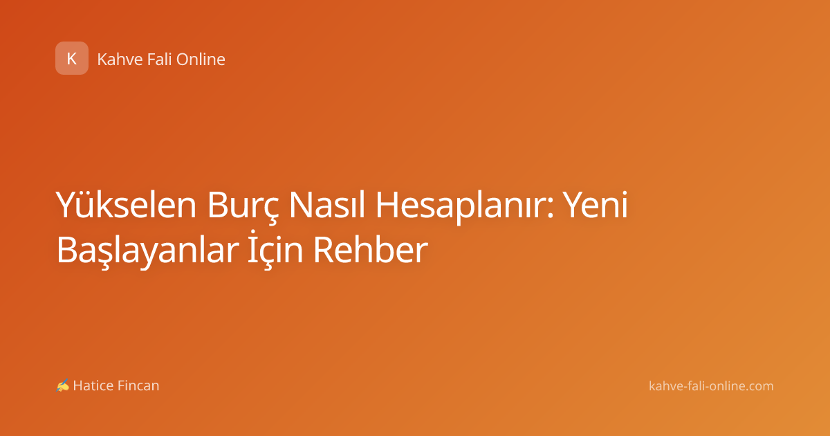 Yükselen Burç Nasıl Hesaplanır: Yeni Başlayanlar İçin Rehber